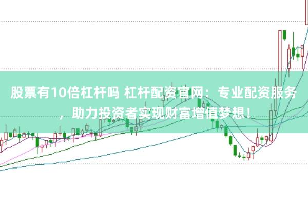 股票有10倍杠杆吗 杠杆配资官网：专业配资服务，助力投资者实现财富增值梦想！