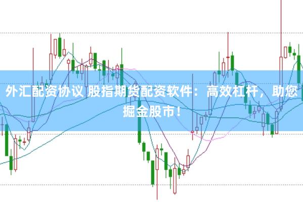 外汇配资协议 股指期货配资软件：高效杠杆，助您掘金股市！