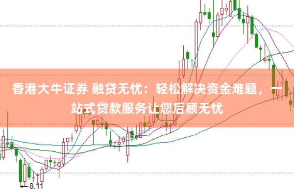 香港大牛证券 融贷无忧：轻松解决资金难题，一站式贷款服务让您后顾无忧