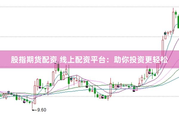 股指期货配资 线上配资平台：助你投资更轻松