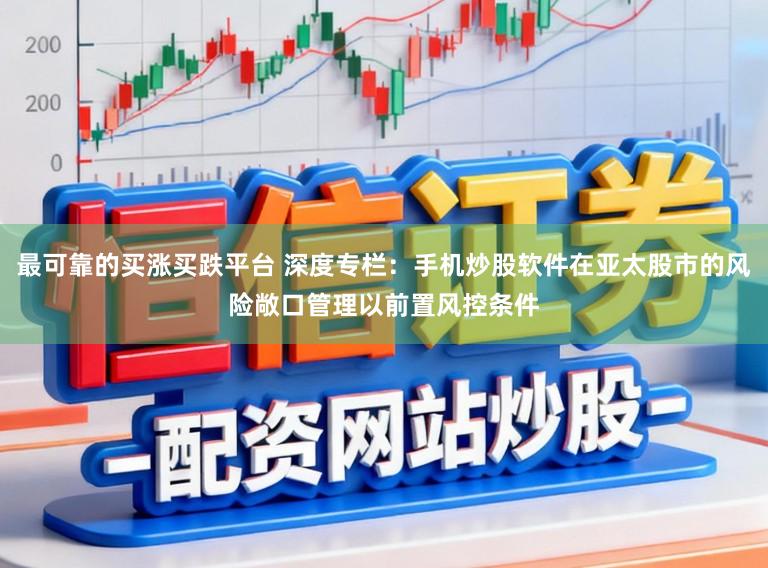 最可靠的买涨买跌平台 深度专栏：手机炒股软件在亚太股市的风险敞口管理以前置风控条件