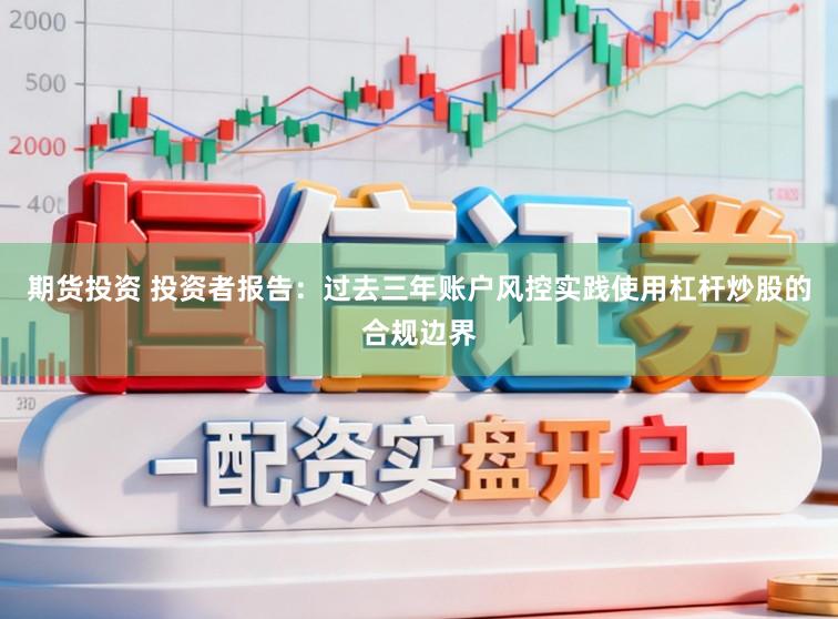 期货投资 投资者报告：过去三年账户风控实践使用杠杆炒股的合规边界