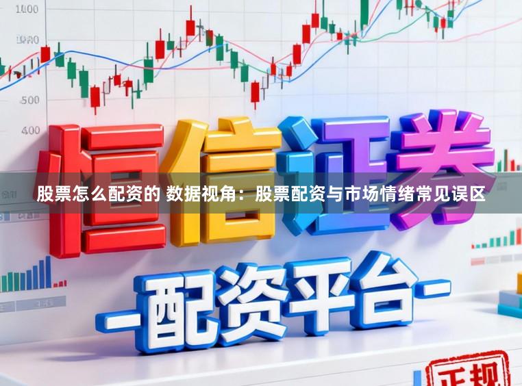 股票怎么配资的 数据视角：股票配资与市场情绪常见误区