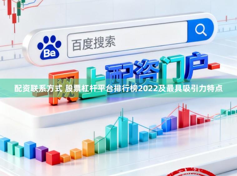配资联系方式 股票杠杆平台排行榜2022及最具吸引力特点