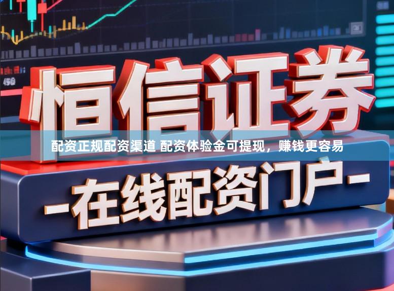 配资正规配资渠道 配资体验金可提现，赚钱更容易